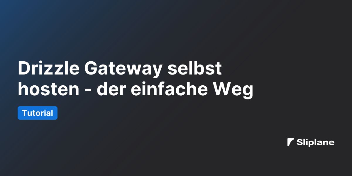 Drizzle Gateway selbst hosten - der einfache Weg
